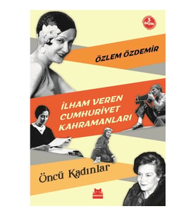 İlham Veren Cumhuriyet Kahramanları - Öncü Kadınlar