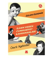 İlham Veren Cumhuriyet Kahramanları - Öncü Kadınlar