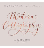 Modern Calligraphy: A Step-By-Step Guide To Mastering The Art Of Creativity
