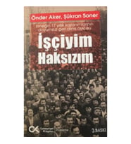 İşçiyim Haksızım Emeğin 17 Yıllık Kazanımlarının Doyumsuz Geri Alınış Öyküsü
