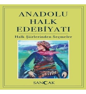 Anadolu Halk Edebiyatı - Halk Şiirlerinden Seçmeler