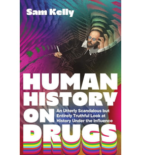 Human History on Drugs: An Utterly Scandalous but Entirely Truthful Look at History Under the Influence