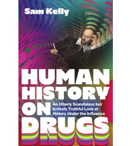 Human History on Drugs: An Utterly Scandalous but Entirely Truthful Look at History Under the Influence