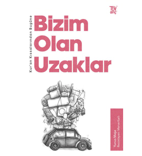 Kuran Kıssalarından Bugüne Bizim Olan Uzaklar