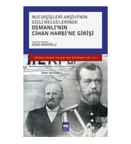 Rus Dışişleri Arşivi'nin Gizli Belgelerinde Osmanlı'nın Cihan Harbi'ne Girişi