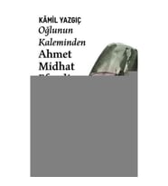 Oğlunun Kaleminden Ahmet Midhat Efendi ve Dönemi