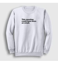 Presmono Unisex Beyaz This Meeting Could Have Been An Email Beyaz Yaka Sweatshirt 467508tt (Beyaz)