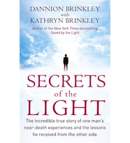 Secrets Of The Light: The Incredible True Story Of One Man'S Near-Death Experiences And The Lessons