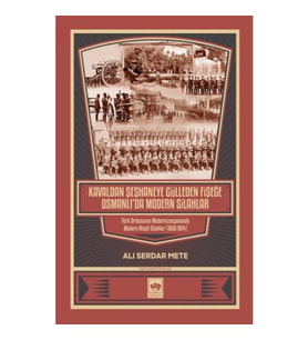 Kavaldan Şeşhaneye Gülleden Fişeğe Osmanlı'da Modern Silahlar