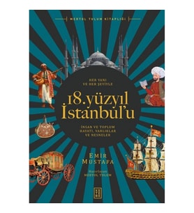 Her Yanı ve Her Şeyiyle 18. Yüzyıl İstanbul’u - İnsan Ve Toplum Hayatı-Varlıklar Ve Nesneler