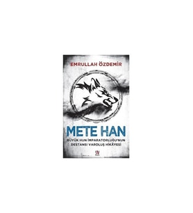 Mete Han:Büyük Hun İmparatorluğu’nun Destansı Varoluş Hikayesi - Emrullah Özdemir