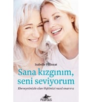 Sana Kızgınım Seni Seviyorum: Ebeveynimizle Olan İlişkimizi Nasıl Onarırız