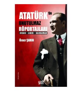 Atatürk’ün Unutulmaz Röportajları