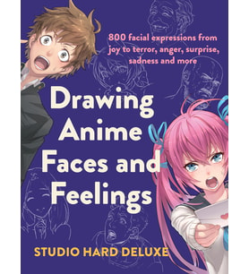 Drawing Anime Faces And Feelings: 800 Facial Expressions From Joy To Terror, Anger, Surprise, Sadnes