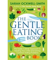 The Gentle Eating Book: The Easier, Calmer Approach To Feeding Your Child And Solving Common Eating