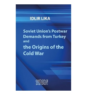 Soviet Union’s Postwar Demands from Turkey and the Origins of the Cold War