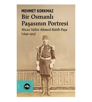 Bir Osmanlı Paşasının Portresi: Hicaz Valisi Ahmed Ratib Paşa (1846-1913)