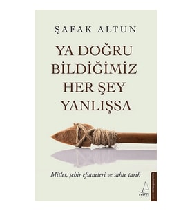 Ya Doğru Bildiğimiz Her Şey Yanlışsa