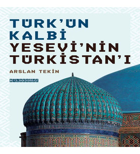 TÜRK’ÜN KALBİ YESEVİ’NİN TÜRKİSTAN’I