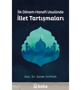 İlk Dönem Hanefi Usulünde İllet Tartışmaları Beka Yayınları Soner Duman