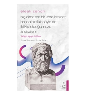 Elealı Zenon- Hiç Olmazsa Bir Kere İtiraz Et, Başka Bir Fikir Söyle de İki Kişi Olduğumuzu Anlayayım