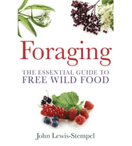 Foraging: A Practical Guide To Finding And Preparing Free Wild Food