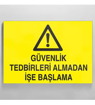 Güvenlik Tedbirleri Almadan İşe Başlama Uyarı Levhası 50x70cm (Karışık)