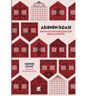 Ailenin İlgası: Bakım ve Özgürleşme için Bir Manifesto