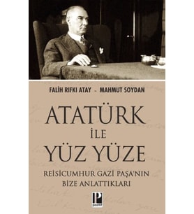 Atatürk İle Yüz Yüze Reisicumhur Gazi Paşa’nın Bize Anlattıkları