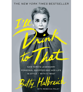 I'Ll Drink To That: New York'S Legendary Personal Shopper And Her Life In Style - With A Twist