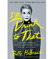 I'Ll Drink To That: New York'S Legendary Personal Shopper And Her Life In Style - With A Twist