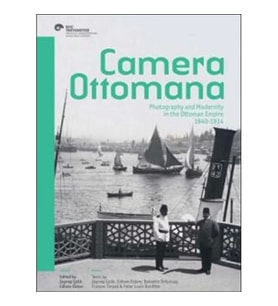 Camera Ottomana  Photographt and Modernity in the Ottoman Empire 1840-1914