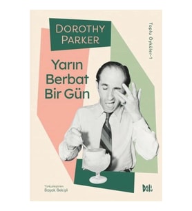 Yarın Berbat Bir Gün - Dorothy Parker Toplu Öyküler 1