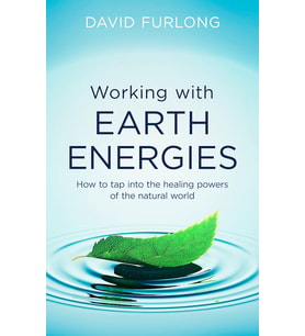 Working With Earth Energies: How To Tap Into The Healing Powers Of The Natural World