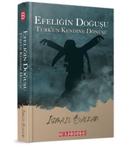 Efeliğin Doğuşu - Türk'ün Kendine Dönüşü