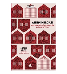 Ailenin İlgası: Bakım ve Özgürleşme İçin Bir Manifesto