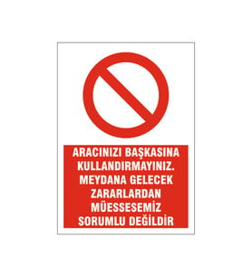 Aracınızı başkasına kullandırtmayınız, isg uyarı levhası