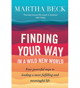 Finding Your Way In A Wild New World: Four Powerful Steps To Leading A More Fulfilling And Meaningfu