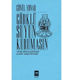 Suyun Kurumasın: Türk Mitolojisinde Kadın Arketipleri