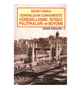 OSMANLIDAN CUMHURİYETE KÜRESELLEŞME,İKTİSAT POLİTİKALARI VE BÜYÜME - SEÇME ESERLERİ 2