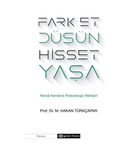 FARK ET, DÜŞÜN, HİSSET, YAŞA KENDİ KENDİNE PSİKOTERAPİ REHBERİ