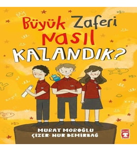 Büyük Zaferi Nasıl Kazandık