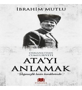 Osmanlı'dan Cumhuriyet'e Ata'yı Anlamak