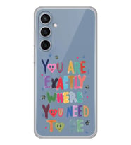 Samsung Galaxy S23 FE Uyumlu You Are Exactly Where You Need To Be Desenli Şeffaf Telefon Kılıfı