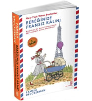 Bebeğinize Fransız Kalın!: Amerikalı Bir Anne Fransız Usulü Ebeveynliğin Sırrını Keşfediyor