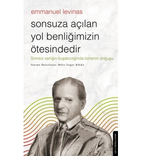 Sonsuza Açılan Yol Benliğimizin Ötesindedir - Emmanuel Levinas