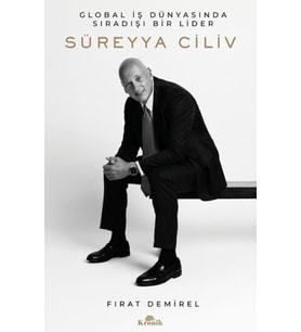 Süreyya Ciliv: Global İş Dünyasında Sıradışı Bir Lider