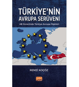 TÜRKİYE’NİN AVRUPA SERÜVENİ: AB Sürecinde Türkiye-Avrupa İlişkileri