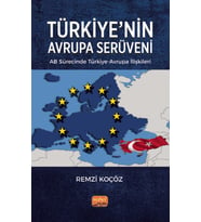 TÜRKİYE’NİN AVRUPA SERÜVENİ: AB Sürecinde Türkiye-Avrupa İlişkileri