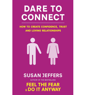 Dare To Connect: How To Create Confidence, Trust And Loving Relationships